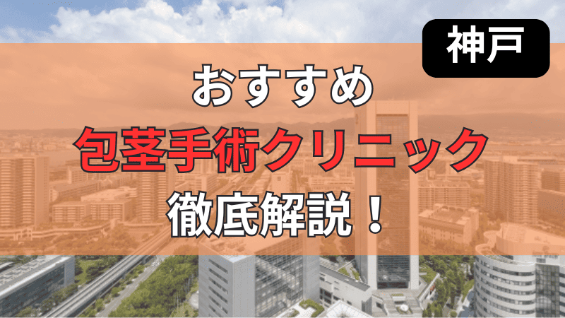 兵庫県神戸市のJR三ノ宮駅、元町駅、阪急神戸三宮駅周辺にあるおすすめ包茎手術クリニックを厳選して紹介しています。